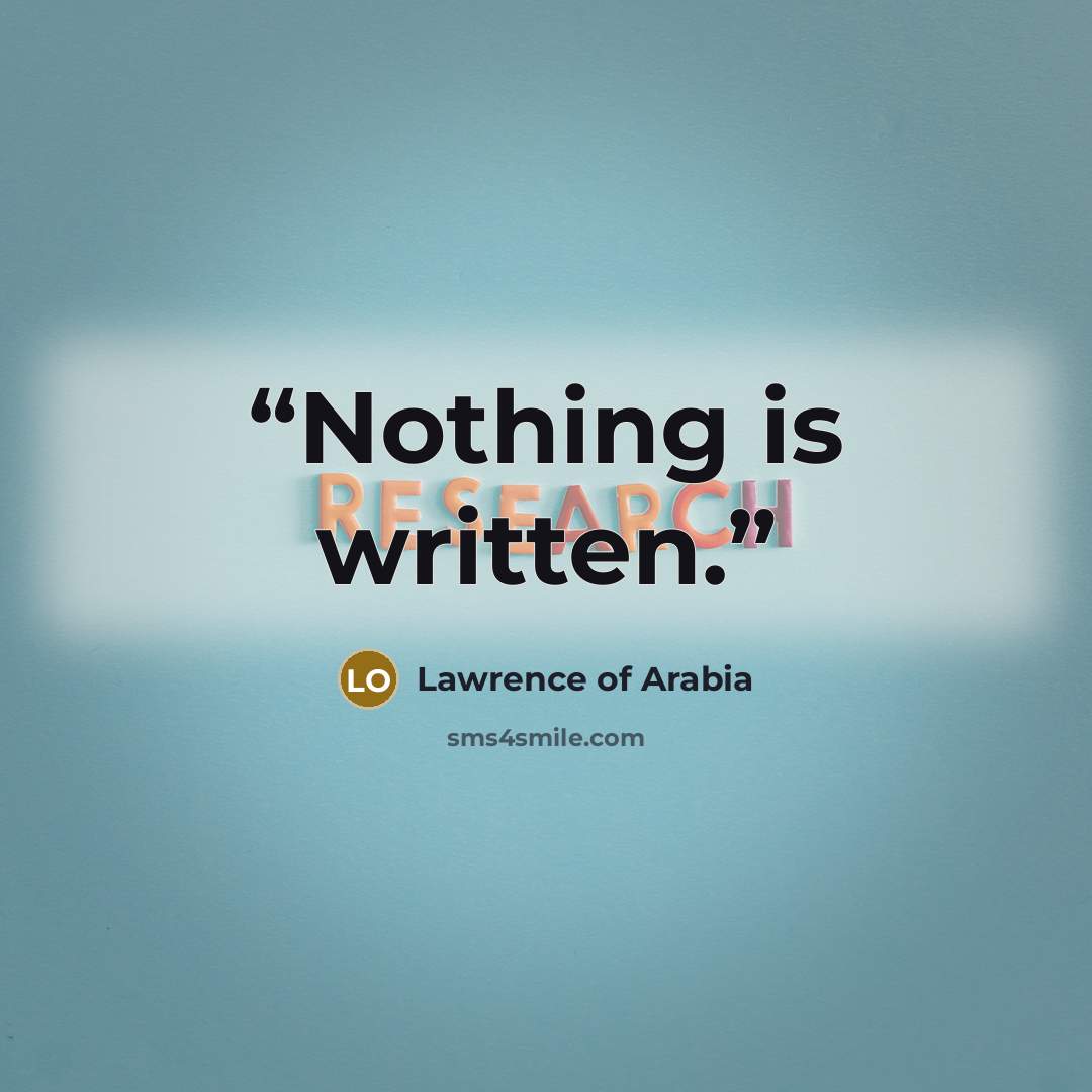 “Nothing is written.” quote by Lawrence of Arabia