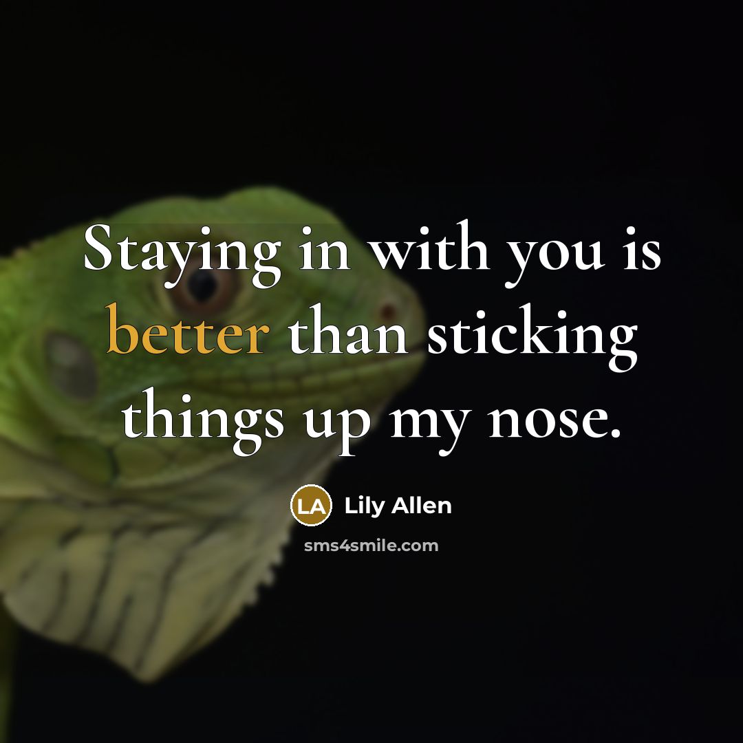 “Staying in with you is better than sticking things up my nose.” quote by Lily Allen
