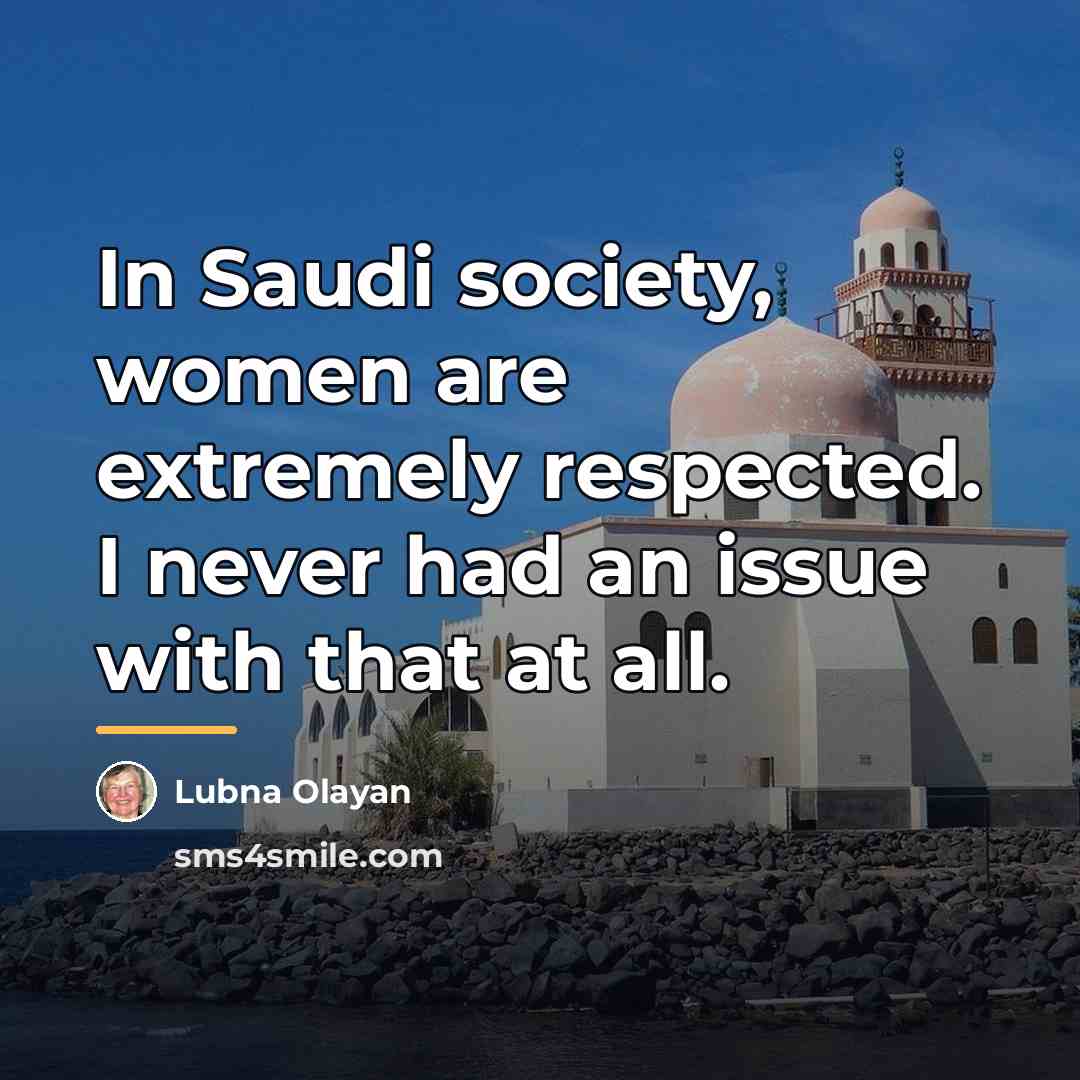 “In Saudi society, women are extremely respected. I never had…” quote by Lubna Olayan