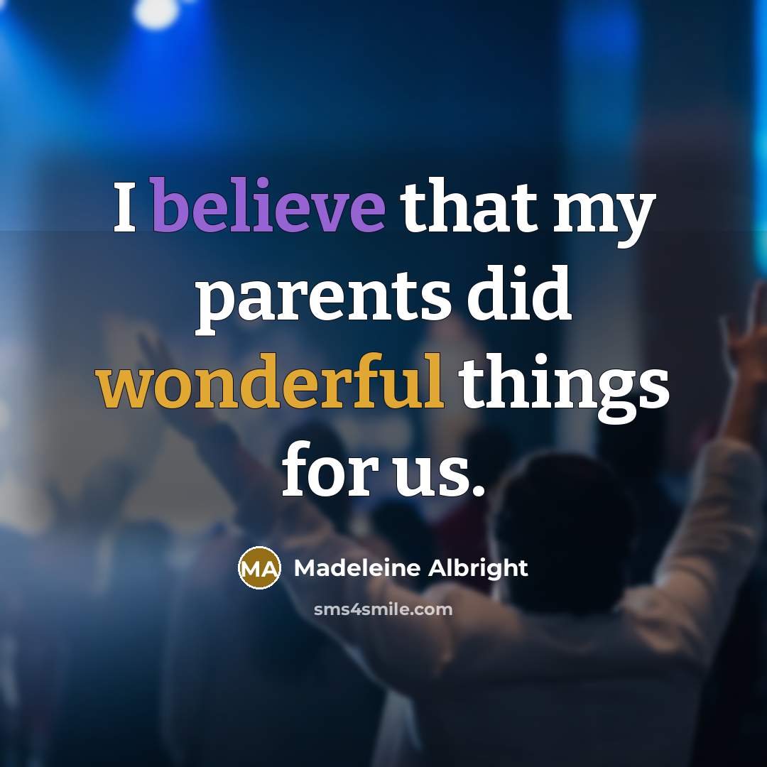 “I believe that my parents did wonderful things for us.…” quote by Madeleine Albright