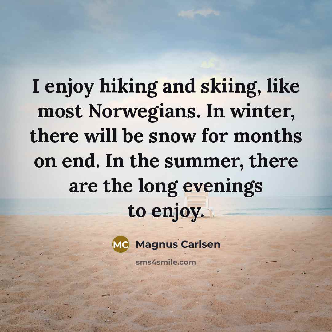 “I enjoy hiking and skiing, like most Norwegians. In winter,…” quote by Magnus Carlsen