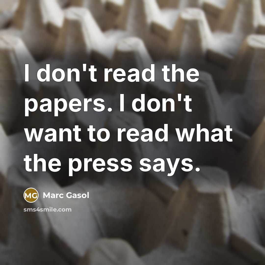 “I don't read the papers. I don't want to read…” quote by Marc Gasol