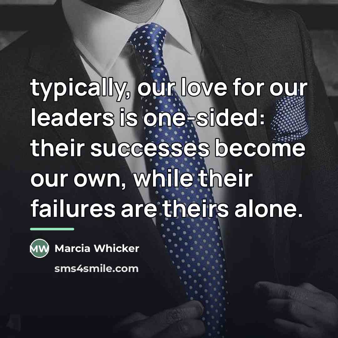 “typically, our love for our leaders is one-sided: their successes…” quote by Marcia Whicker