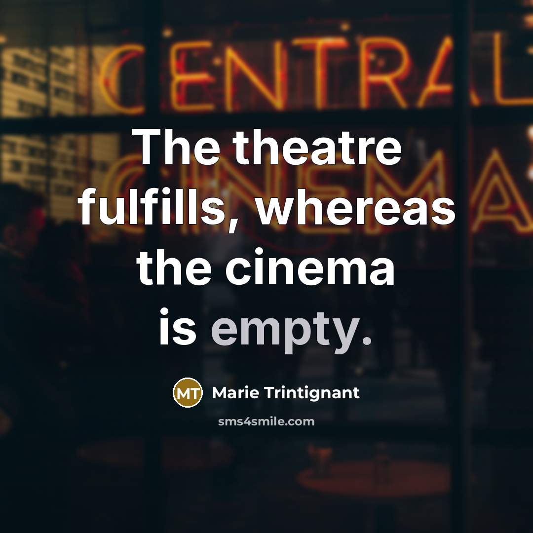 “The theatre fulfills, whereas the cinema is empty.…” quote by Marie Trintignant
