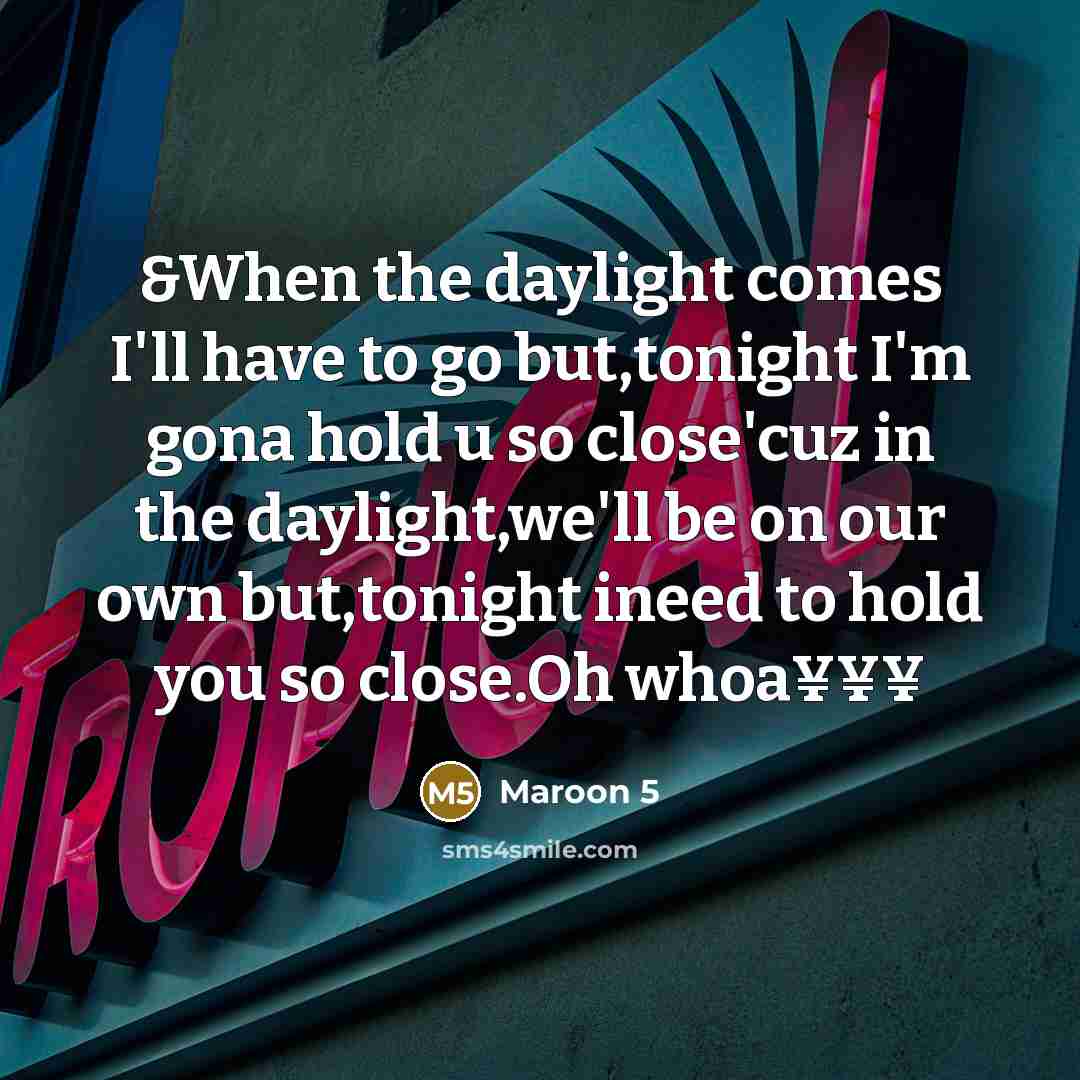 “&When the daylight comes I'll have to go but,tonight I'm…” quote by Maroon 5