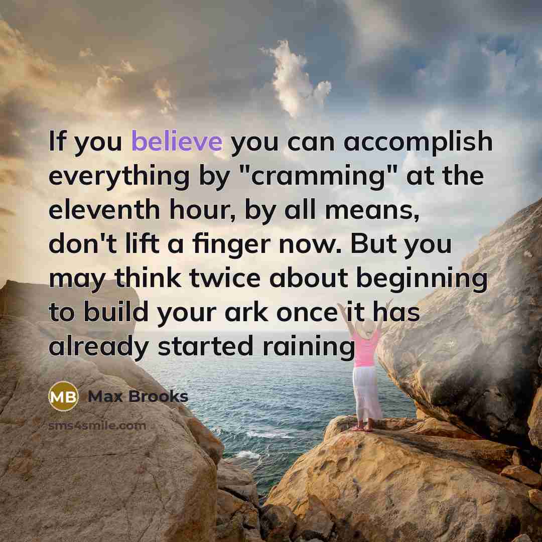 “If you believe you can accomplish everything by "cramming" at…” quote by Max Brooks