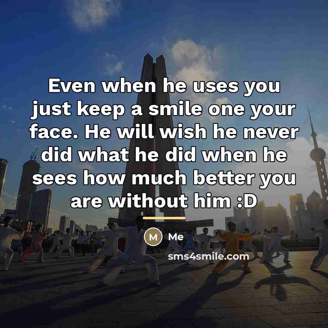 “Even when he uses you just keep a smile one…” quote by Me