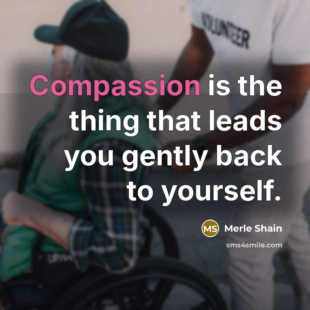 “Compassion is the thing that leads you gently back to…” quote by Merle Shain