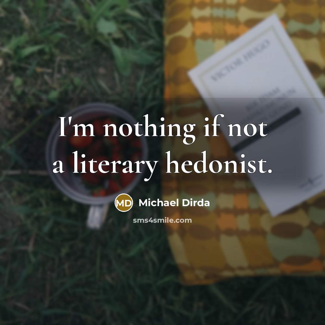 “I'm nothing if not a literary hedonist.…” quote by Michael Dirda