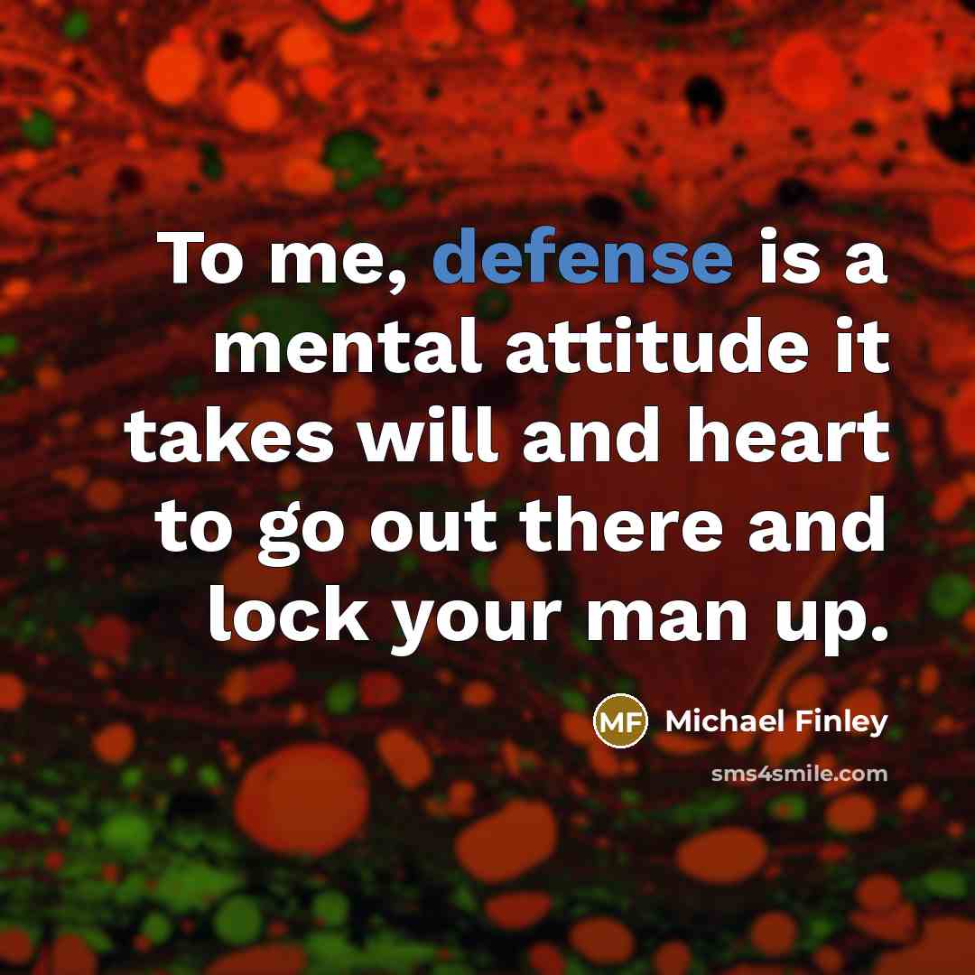 “To me, defense is a mental attitudeit takes will and…” quote by Michael Finley