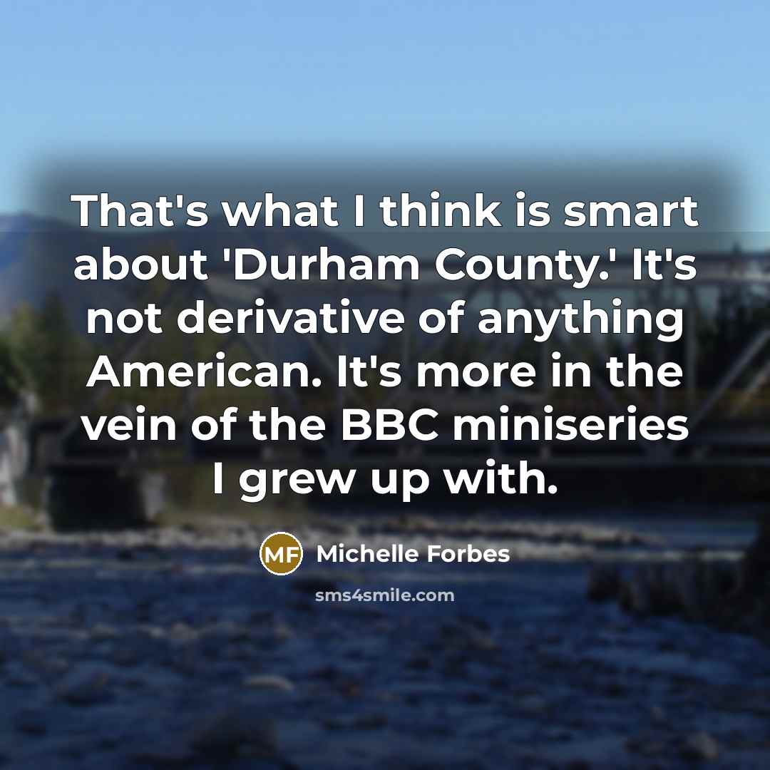 “That's what I think is smart about 'Durham County.' It's…” quote by Michelle Forbes