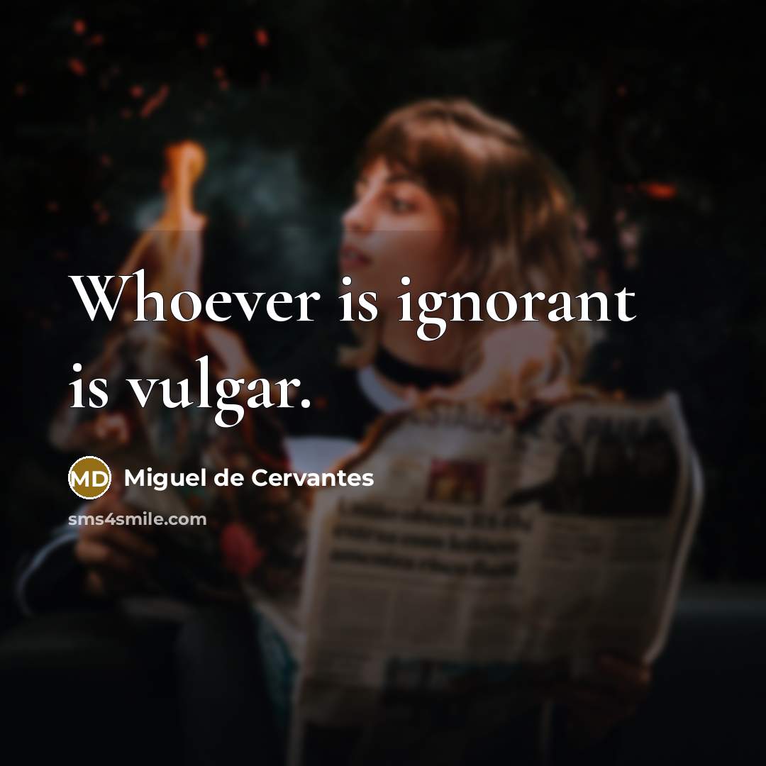 “Whoever is ignorant is vulgar.…” quote by Miguel de Cervantes