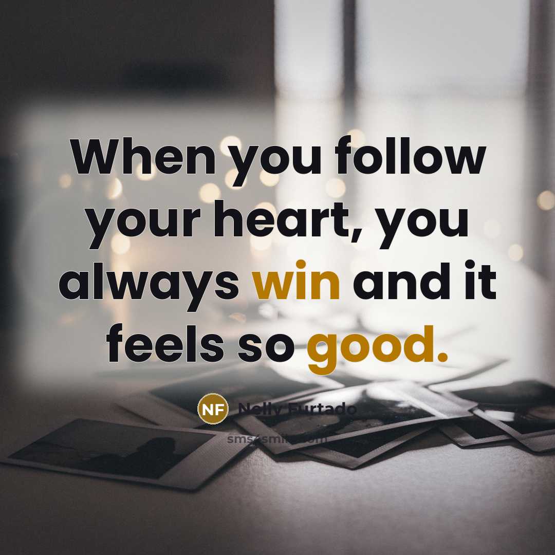 “When you follow your heart, you always win and it…” quote by Nelly Furtado