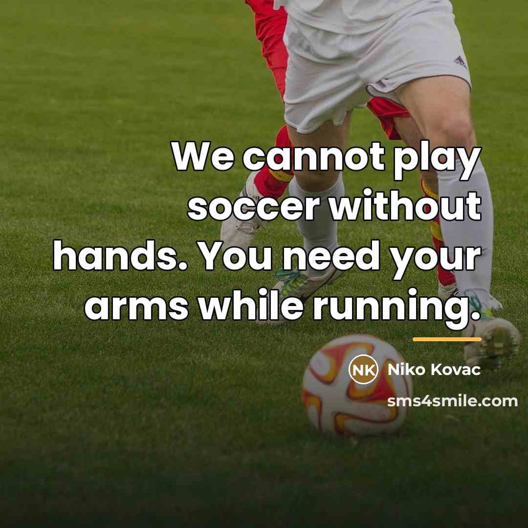 “We cannot play soccer without hands. You need your arms…” quote by Niko Kovac