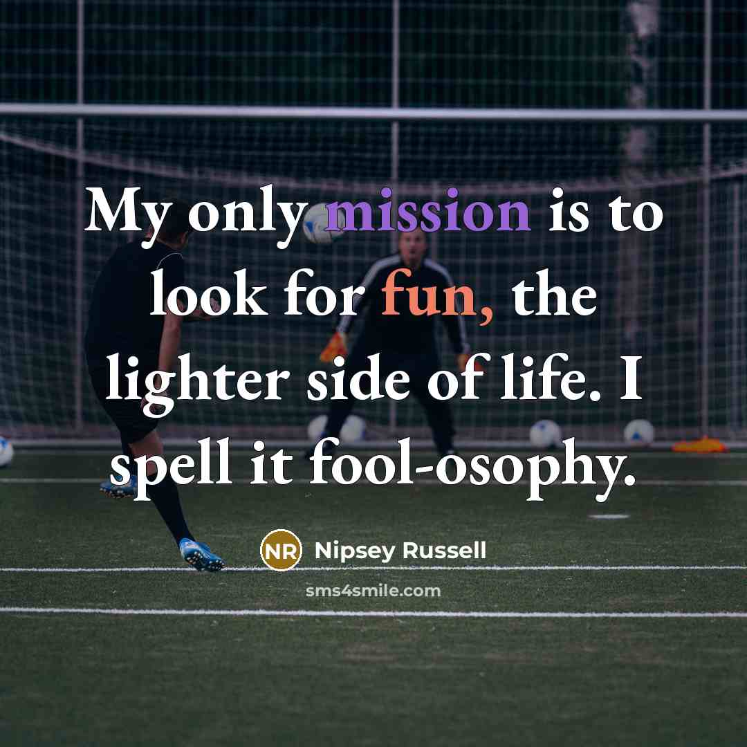“My only mission is to look for fun, the lighter…” quote by Nipsey Russell