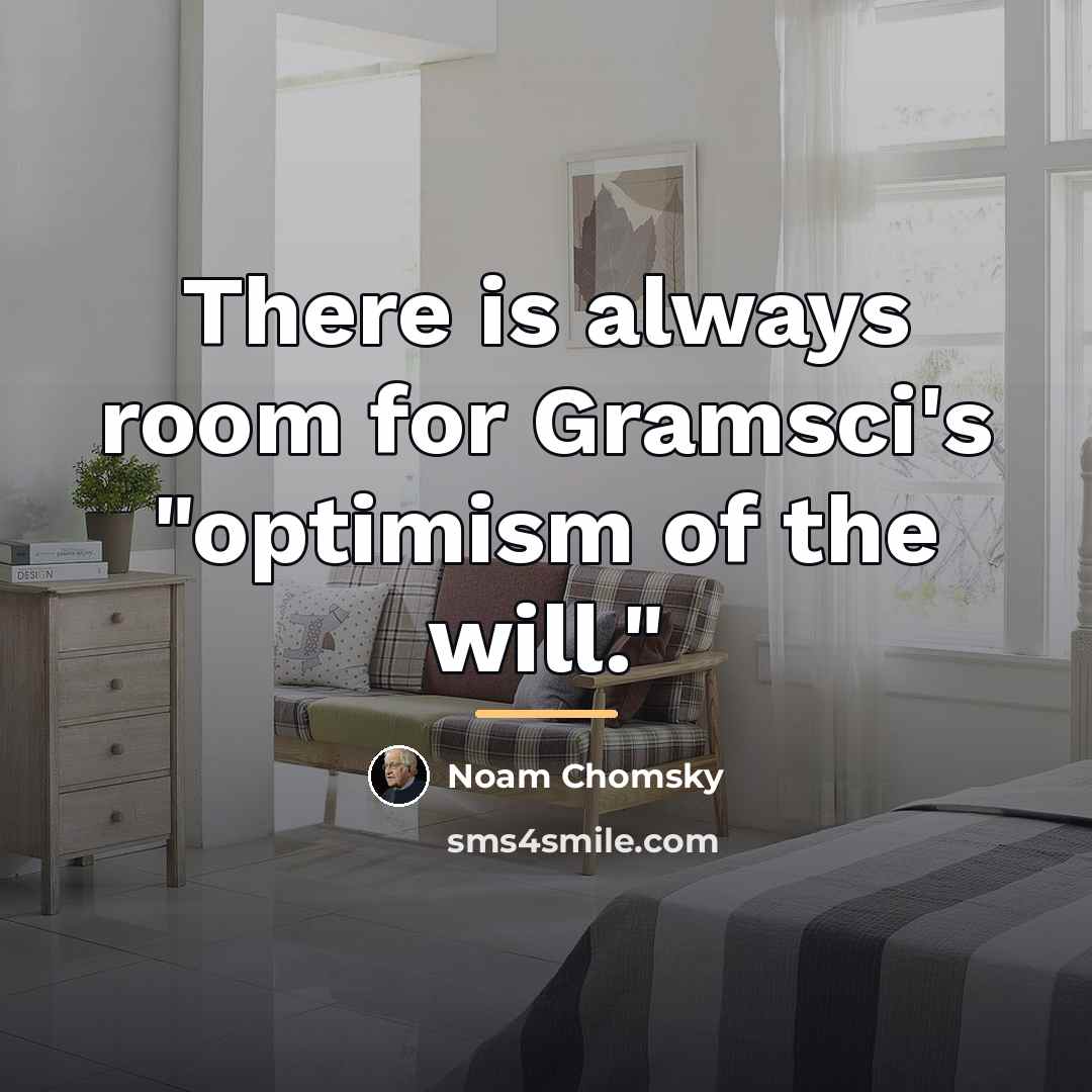 “There is always room for Gramsci's "optimism of the will."…” quote by Noam Chomsky