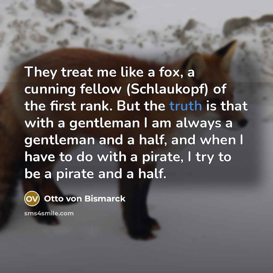 “They treat me like a fox, a cunning fellow (Schlaukopf)…” quote by Otto von Bismarck