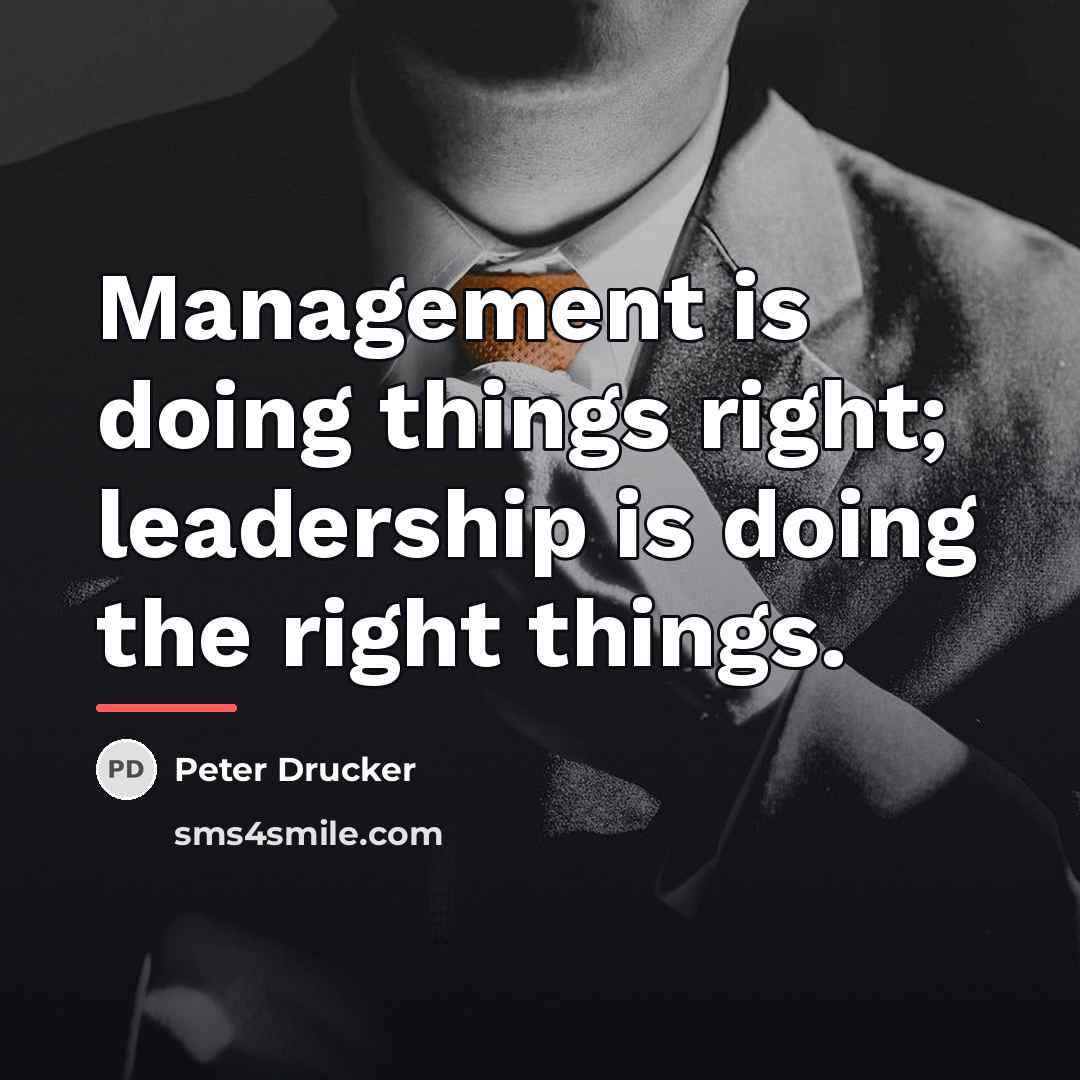 “Management is doing things right; leadership is doing the right…” quote by Peter Drucker