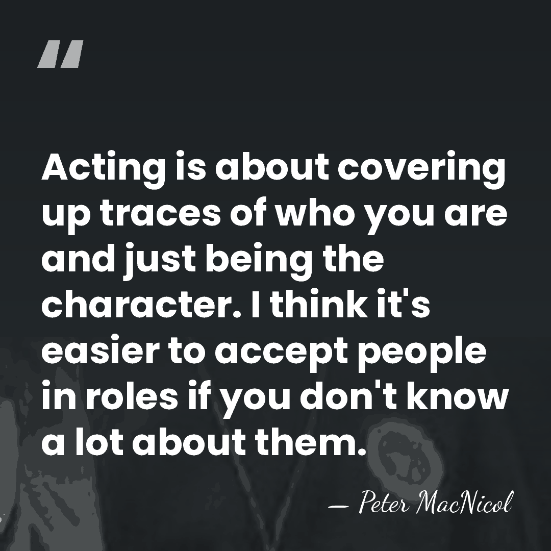 Acting is about covering up traces of who you are and just&hellip; - Peter MacNicol