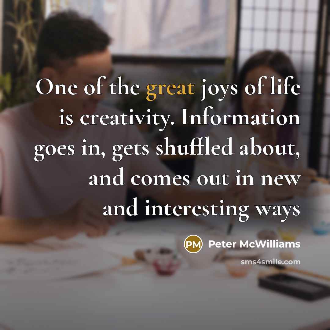 “One of the great joys of life is creativity. Information…” quote by Peter McWilliams