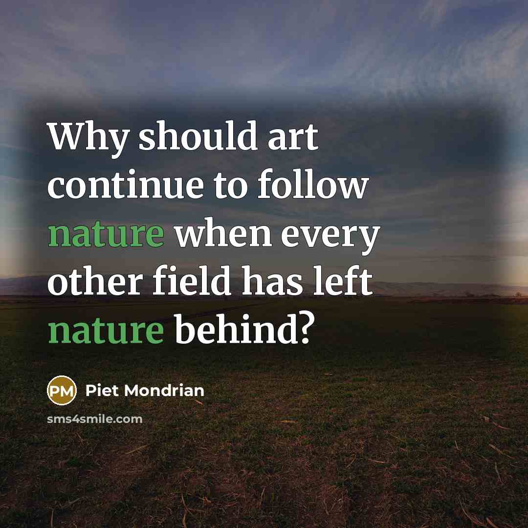 “Why should art continue to follow nature when every other…” quote by Piet Mondrian
