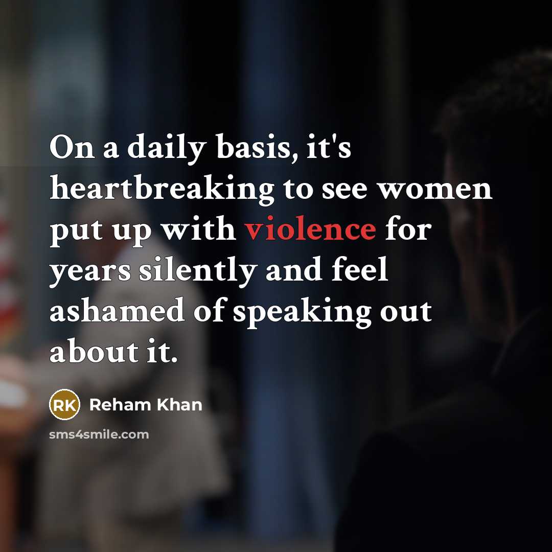 “On a daily basis, it's heartbreaking to see women put…” quote by Reham Khan