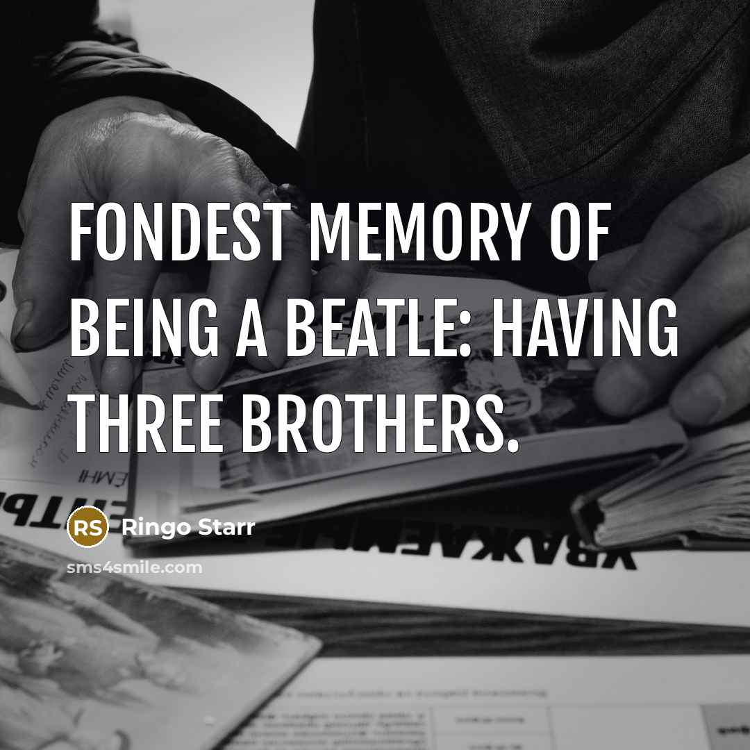 “Fondest memory of being a Beatle: Having three brothers.…” quote by Ringo Starr
