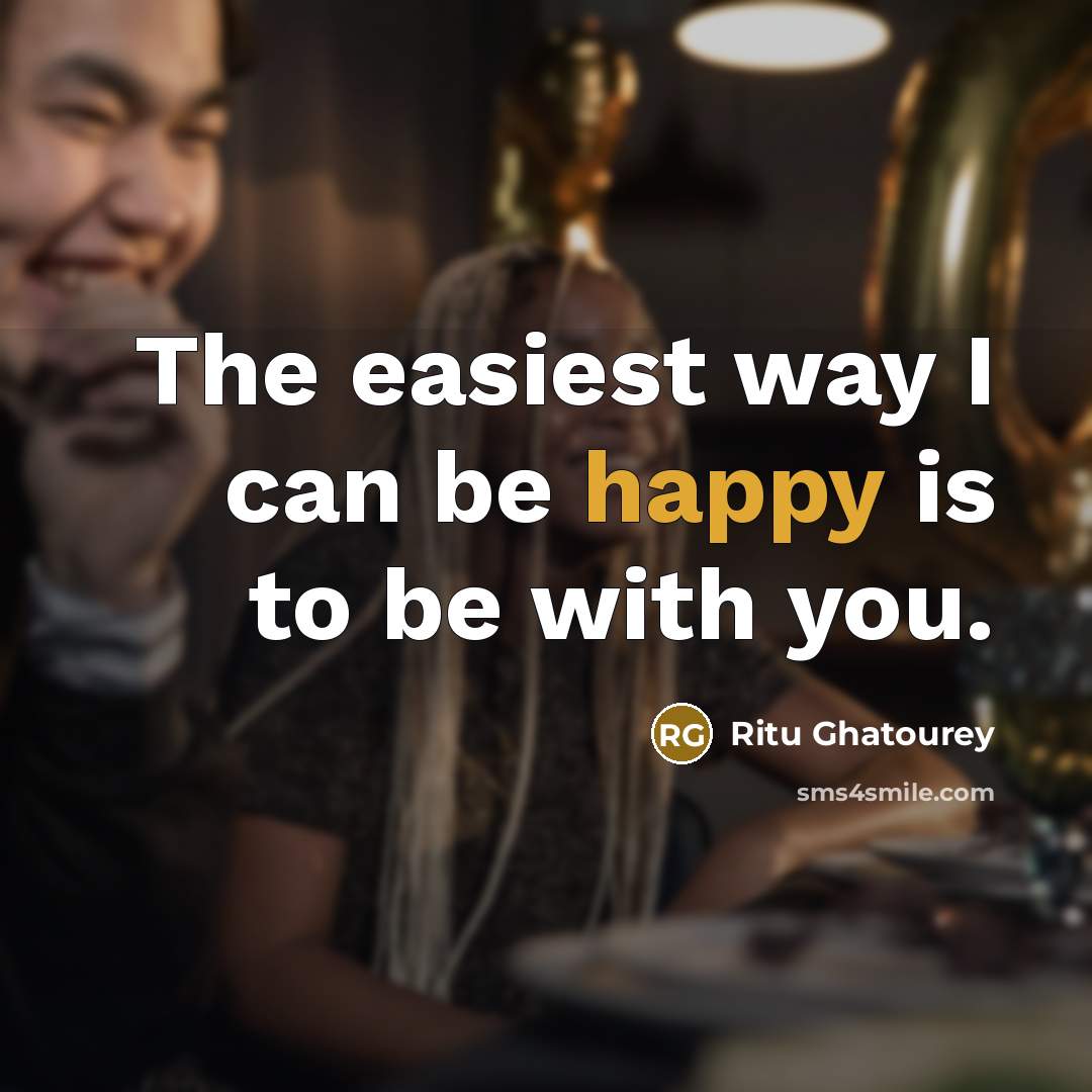 “The easiest way I can be happy is to be with you.” quote by Ritu Ghatourey
