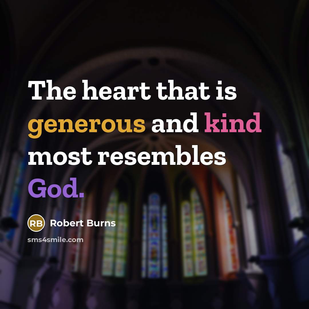 “The heart that is generous and kind most resembles God.…” quote by Robert Burns