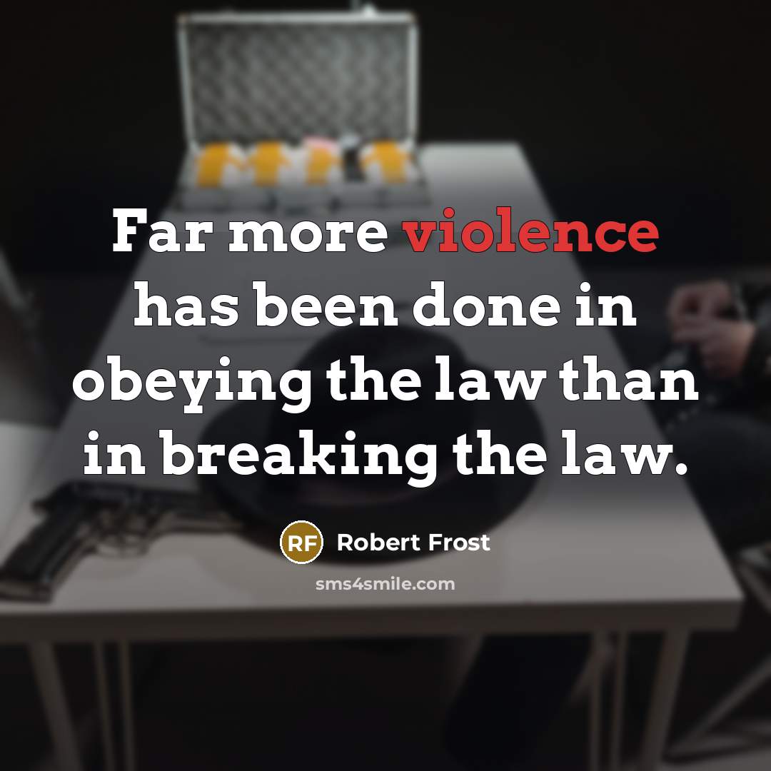 “Far more violence has been done in obeying the law…” quote by Robert Frost