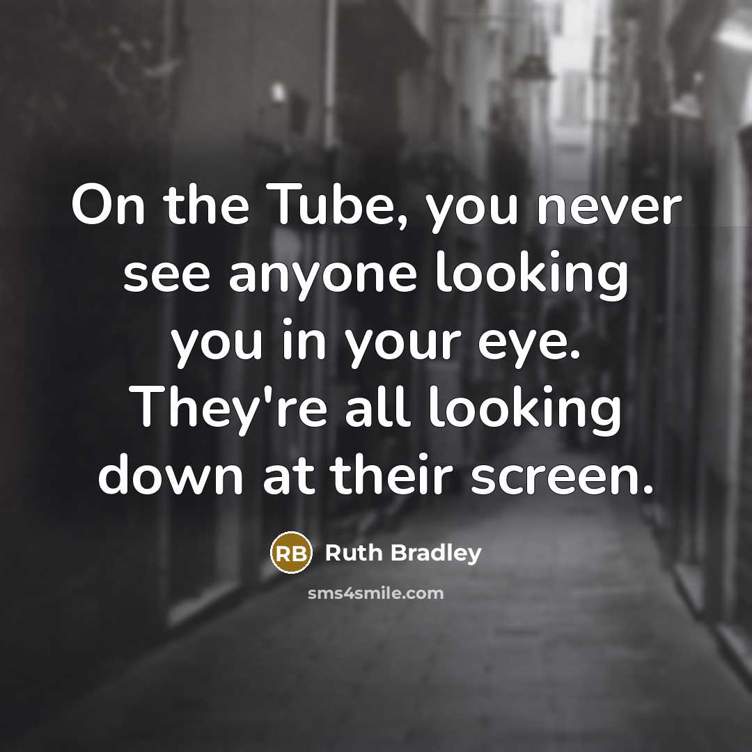 “On the Tube, you never see anyone looking you in…” quote by Ruth Bradley