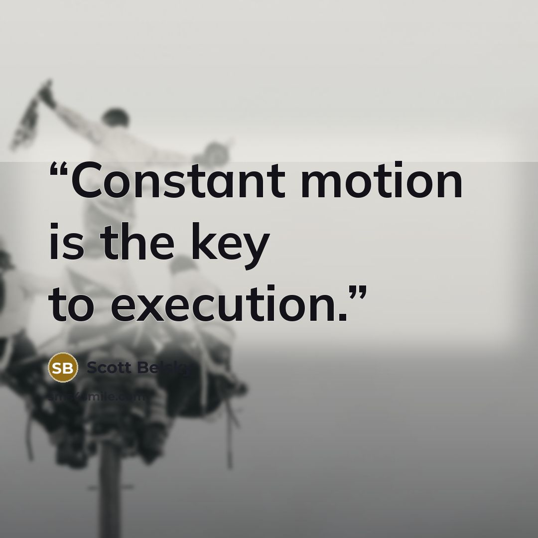 “Constant motion is the key to execution.” quote by Scott Belsky