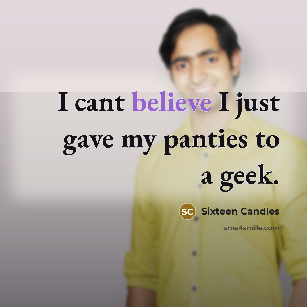 “I cant believe I just gave my panties to a geek.” quote by Sixteen Candles
