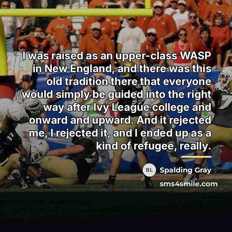 “I was raised as an upper-class WASP in New England,…” quote by Spalding Gray