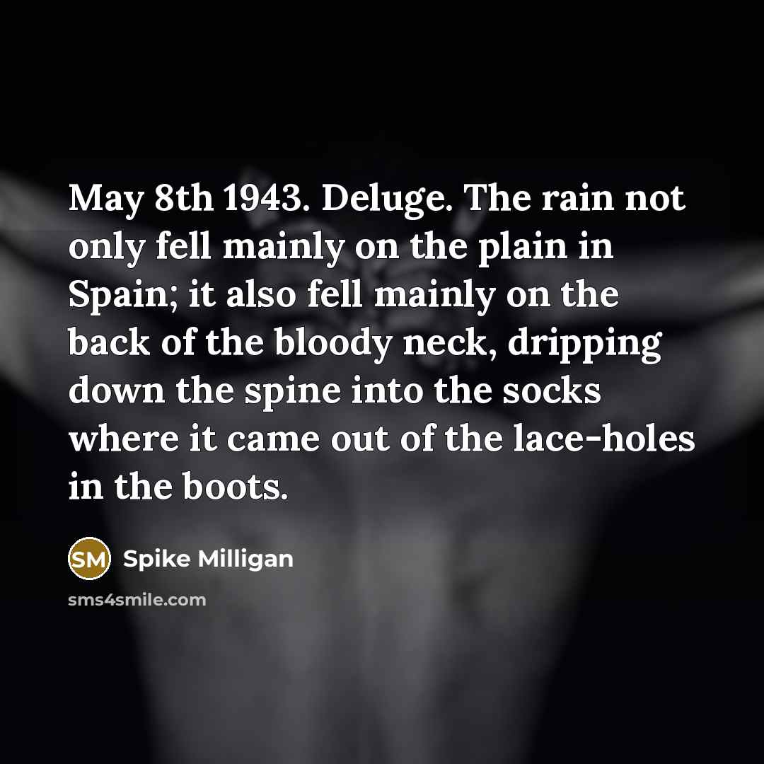 “May 8th 1943. Deluge. The rain not only fell mainly…” quote by Spike Milligan