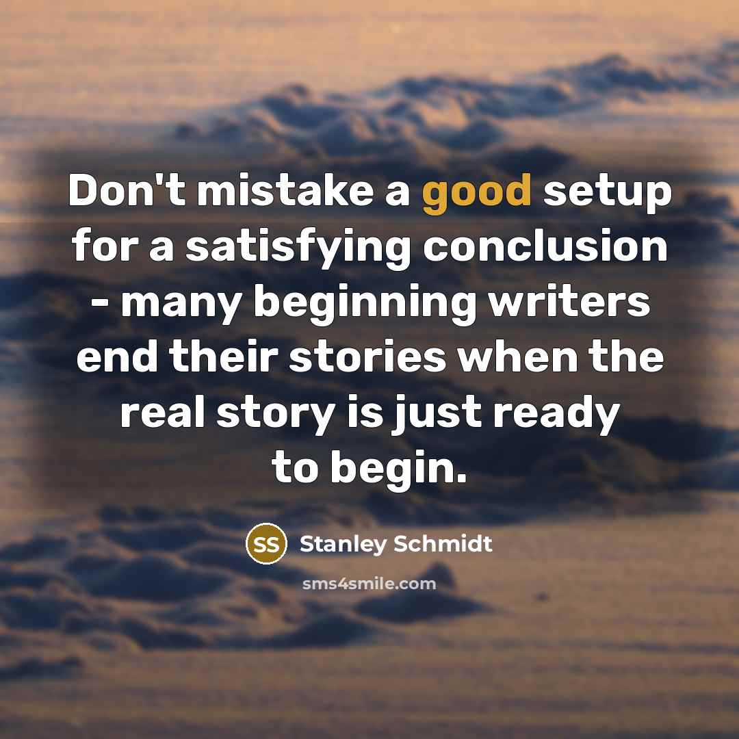 “Don't mistake a good setup for a satisfying conclusion -…” quote by Stanley Schmidt