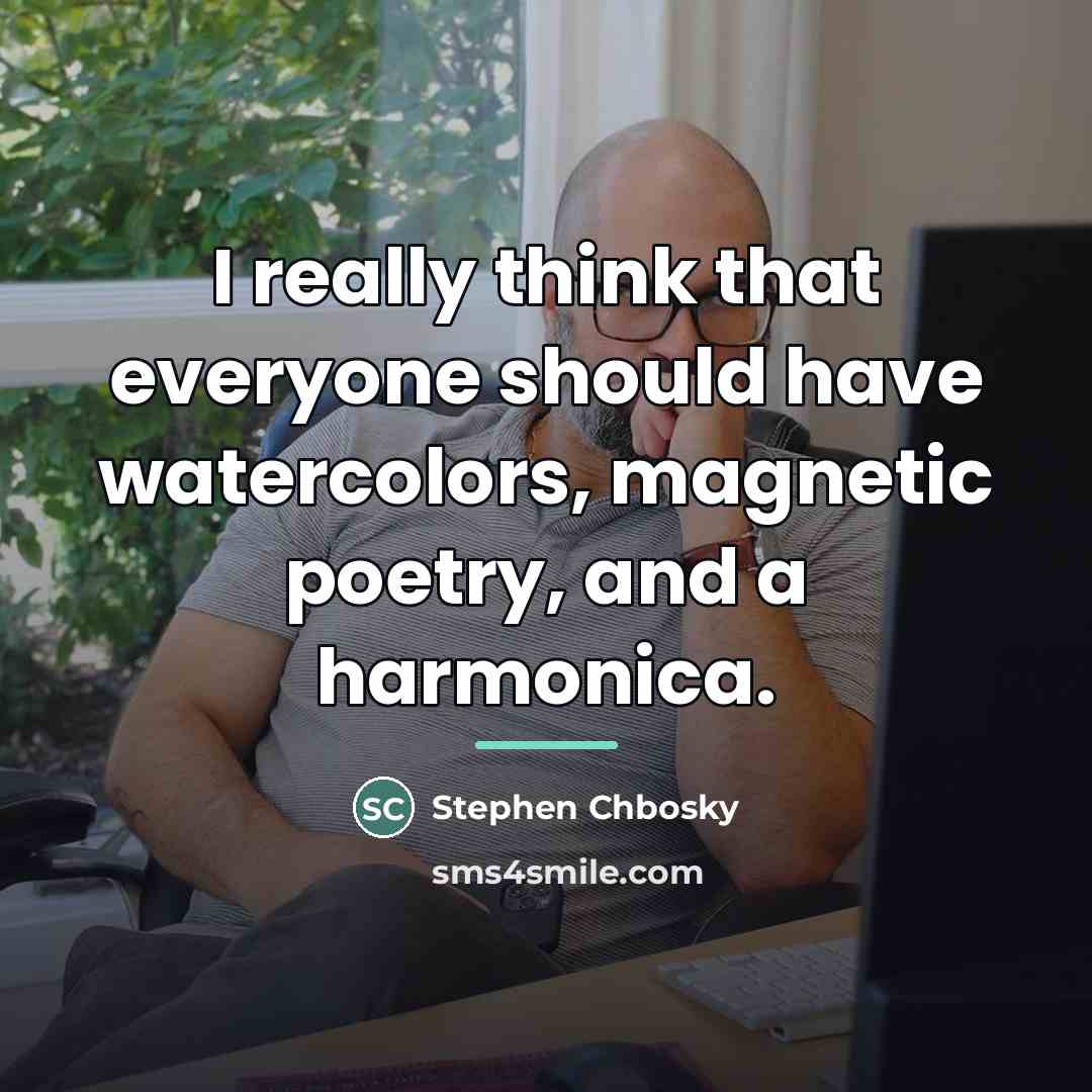 “I really think that everyone should have watercolors, magnetic poetry,…” quote by Stephen Chbosky