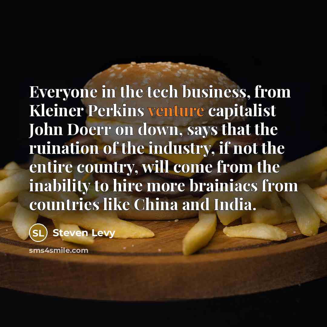 “Everyone in the tech business, from Kleiner Perkins venture capitalist…” quote by Steven Levy