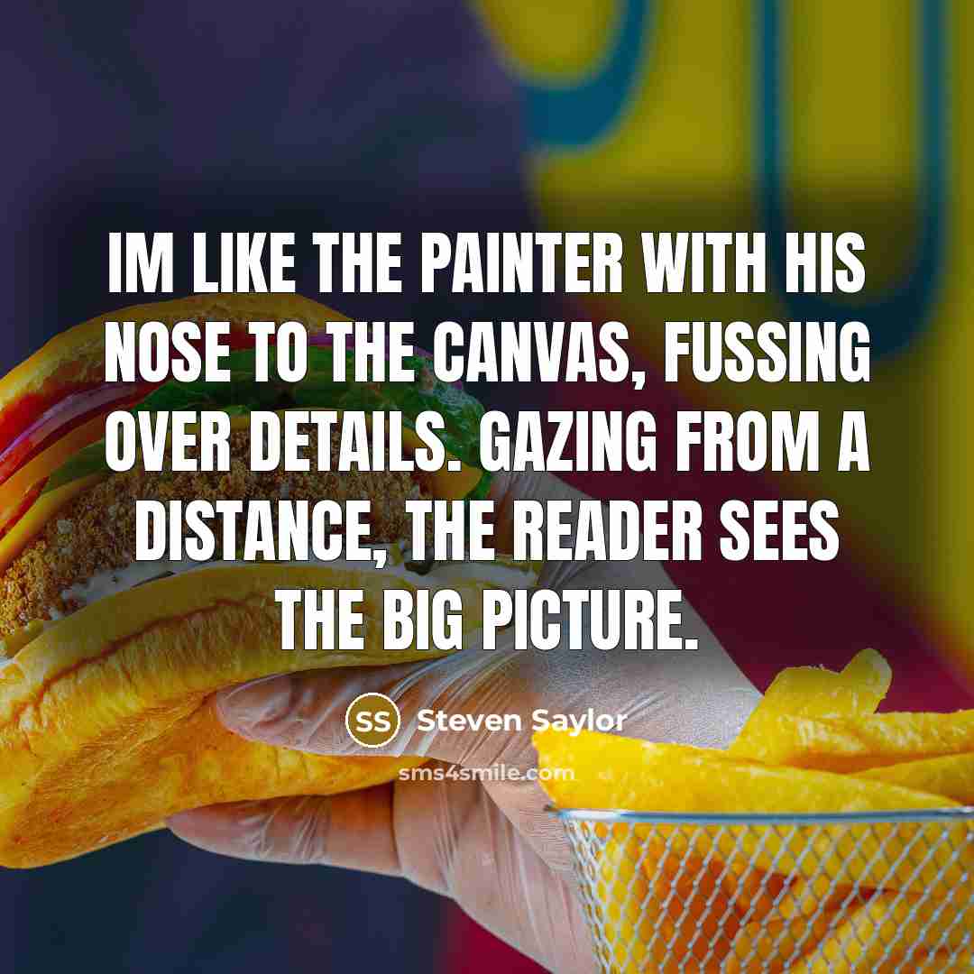 “Im like the painter with his nose to the canvas,…” quote by Steven Saylor