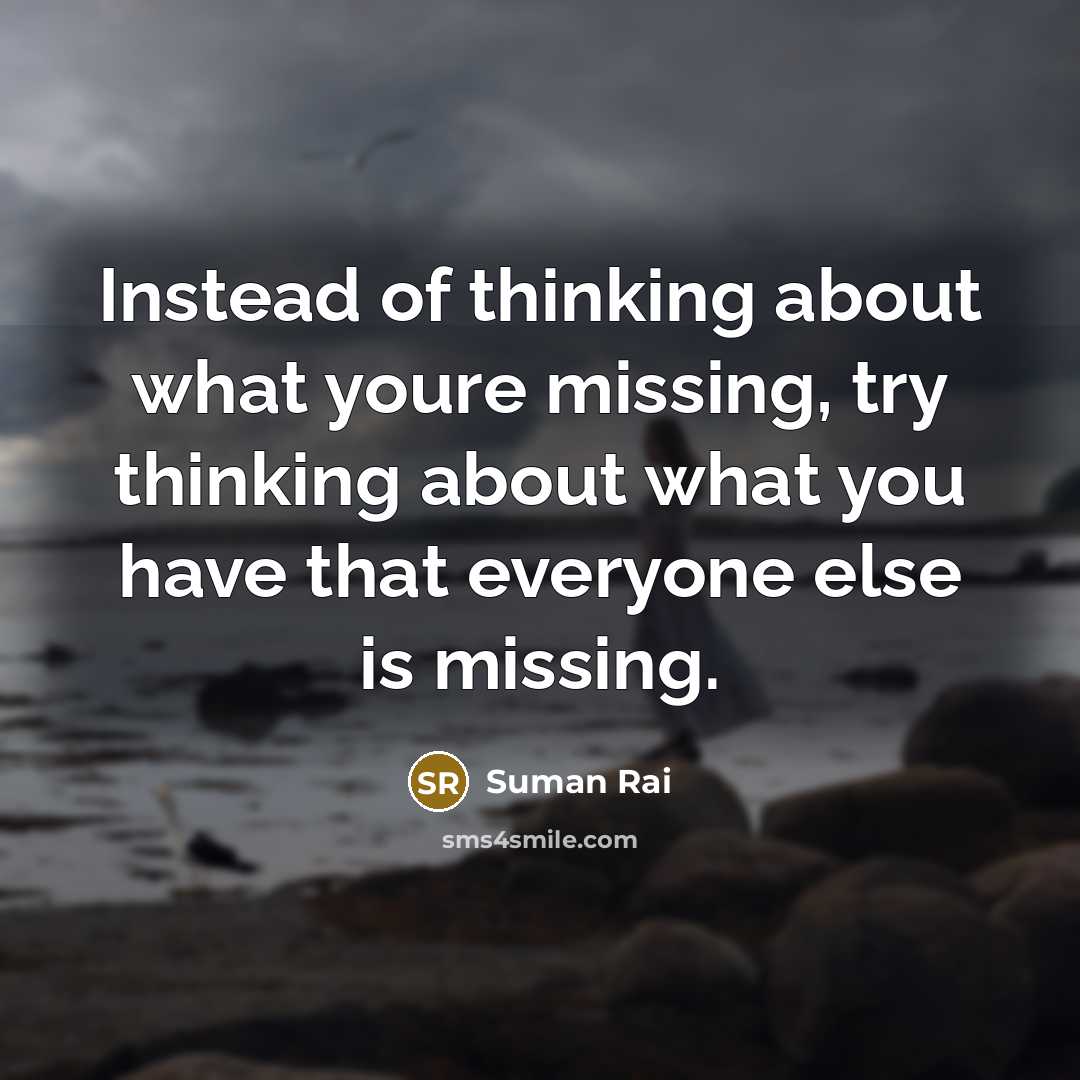 “Instead of thinking about what youre missing, try thinking about…” quote by Suman Rai
