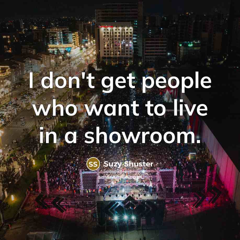 “I don't get people who want to live in a…” quote by Suzy Shuster