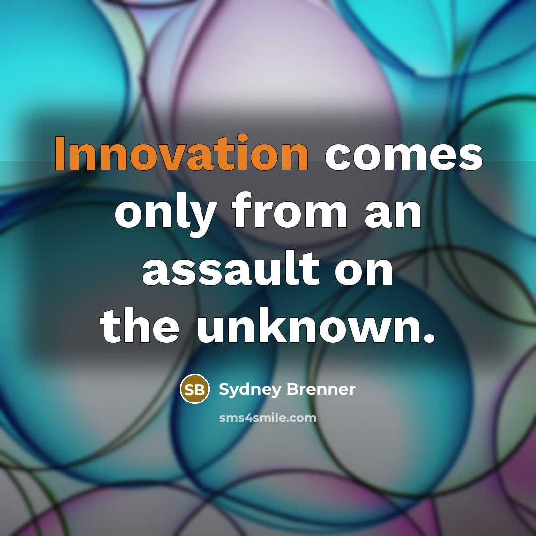 “Innovation comes only from an assault on the unknown.…” quote by Sydney Brenner