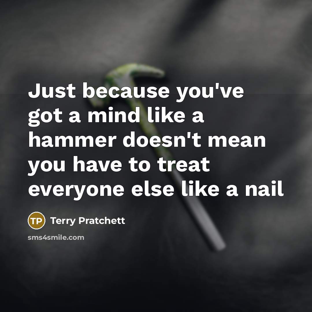 “Just because you've got a mind like a hammer doesn't…” quote by Terry Pratchett