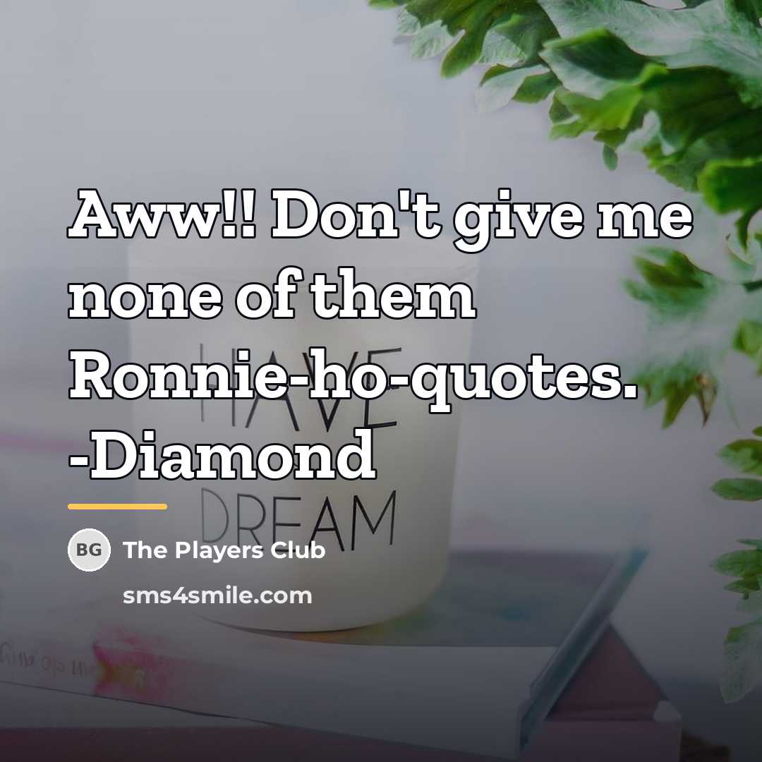 “Aww!! Don't give me none of them Ronnie-ho-quotes. -Diamond…” quote by The Players Club