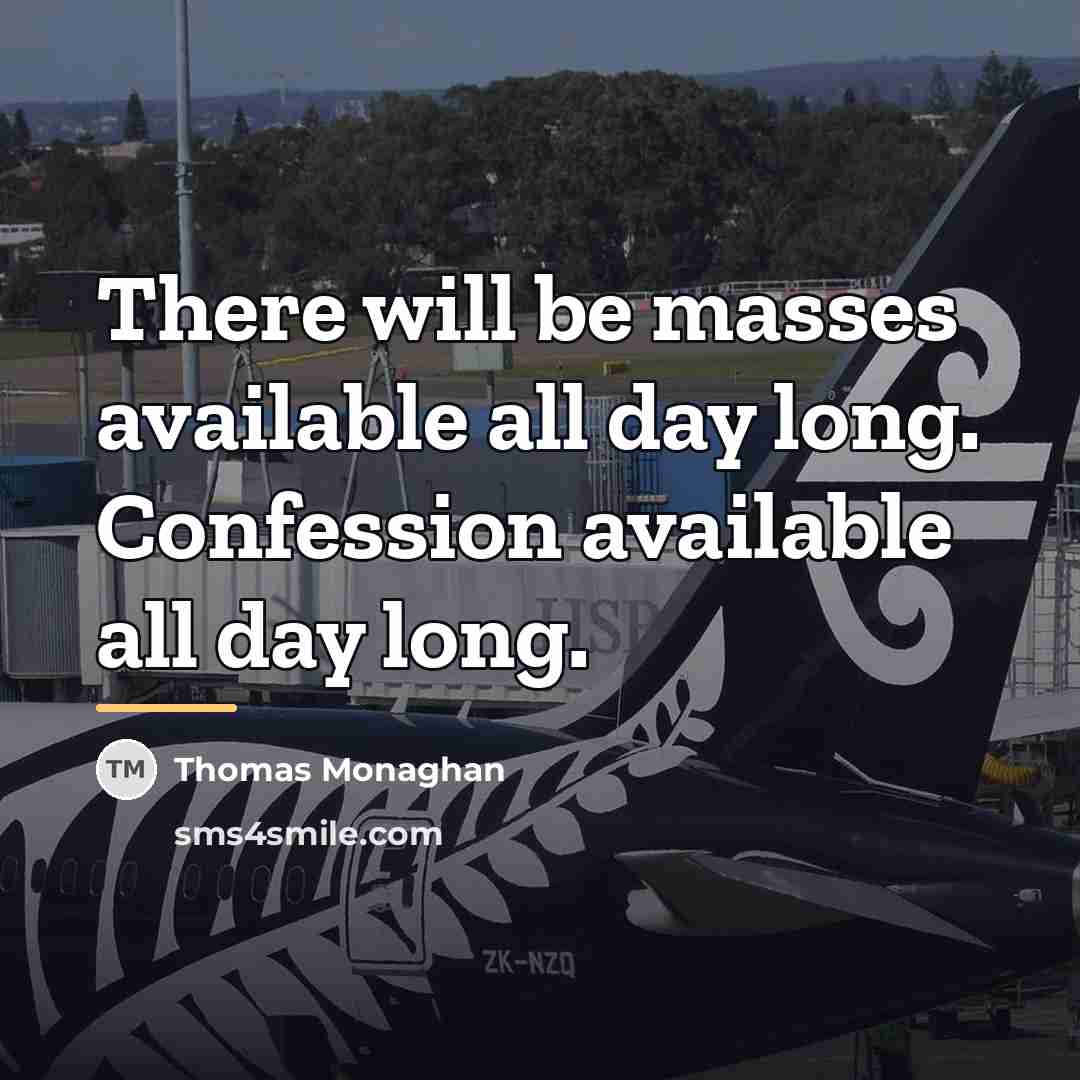 “There will be masses available all day long. Confession available…” quote by Thomas Monaghan