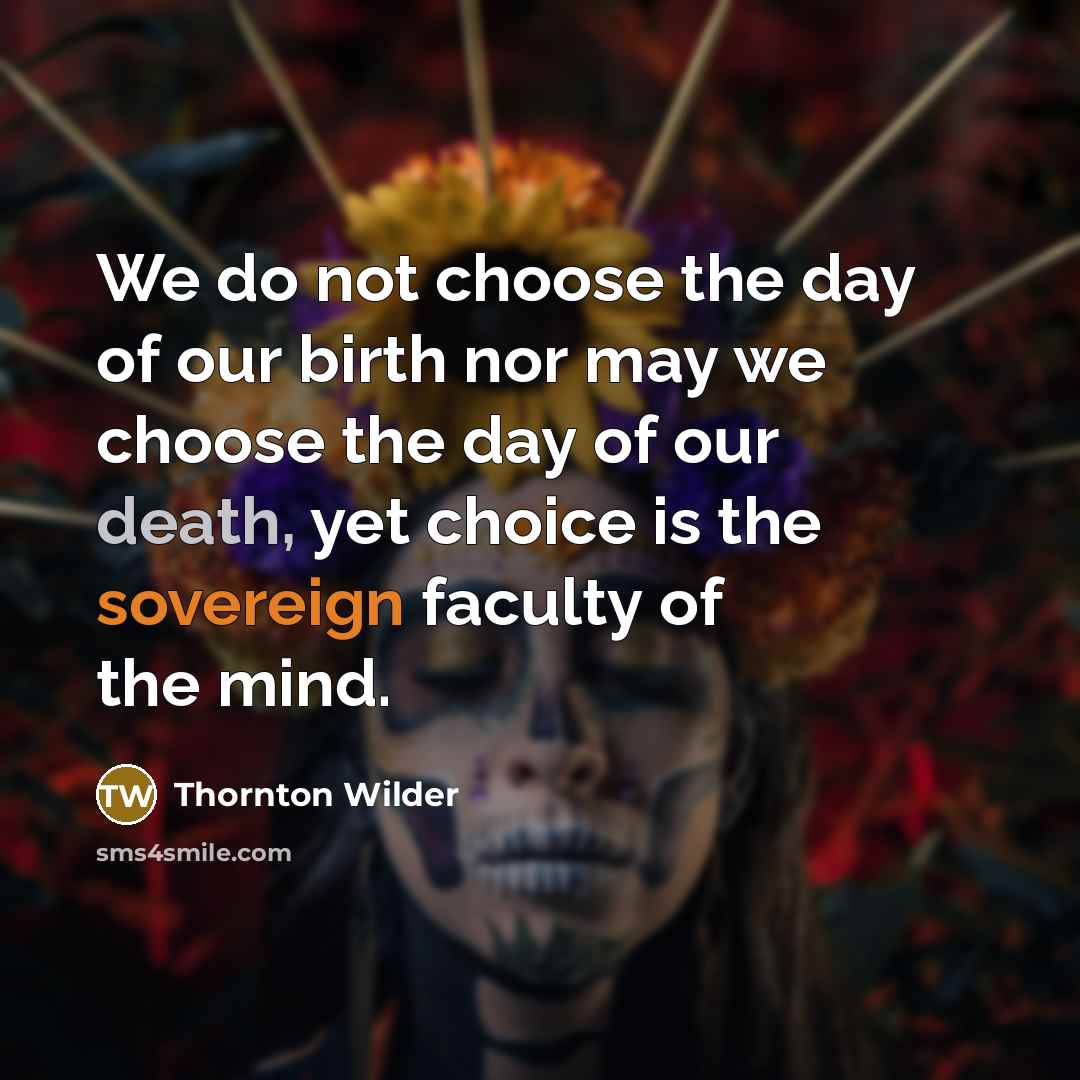 “We do not choose the day of our birth nor…” quote by Thornton Wilder