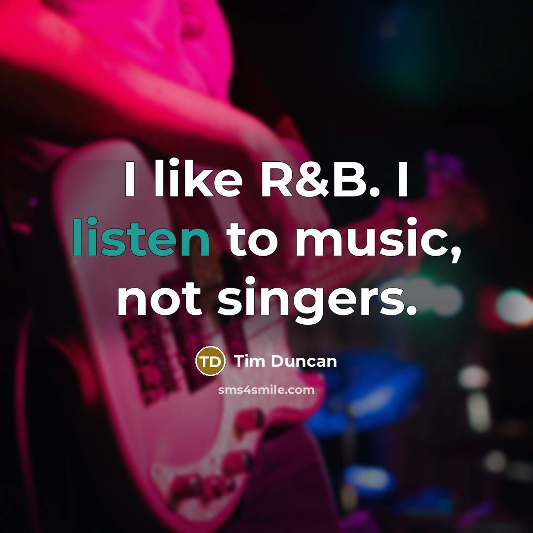“I like R&B. I listen to music, not singers.…” quote by Tim Duncan