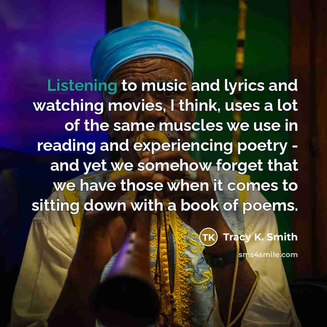 “Listening to music and lyrics and watching movies, I think,…” quote by Tracy K. Smith