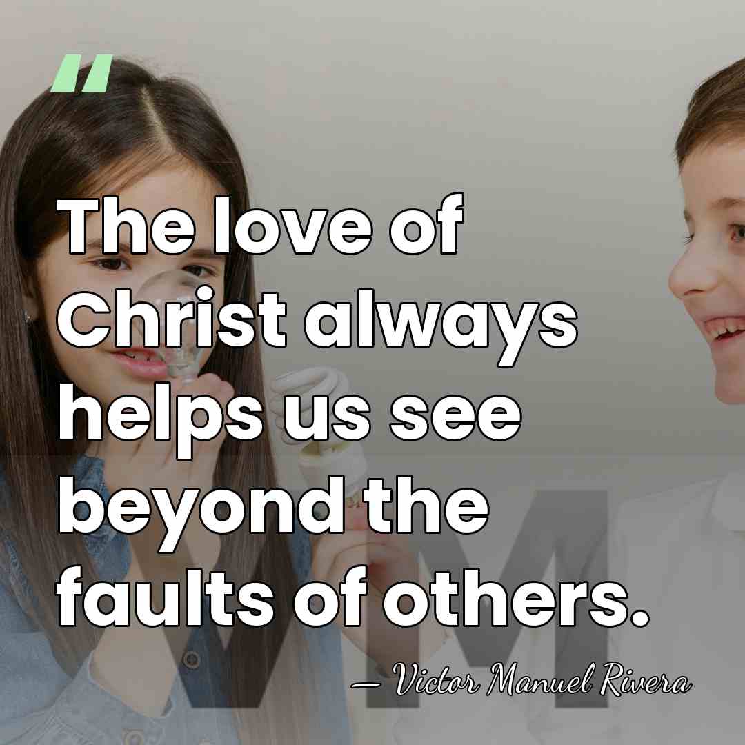 The love of Christ always helps us see beyond the faults of&hellip; - Victor Manuel Rivera