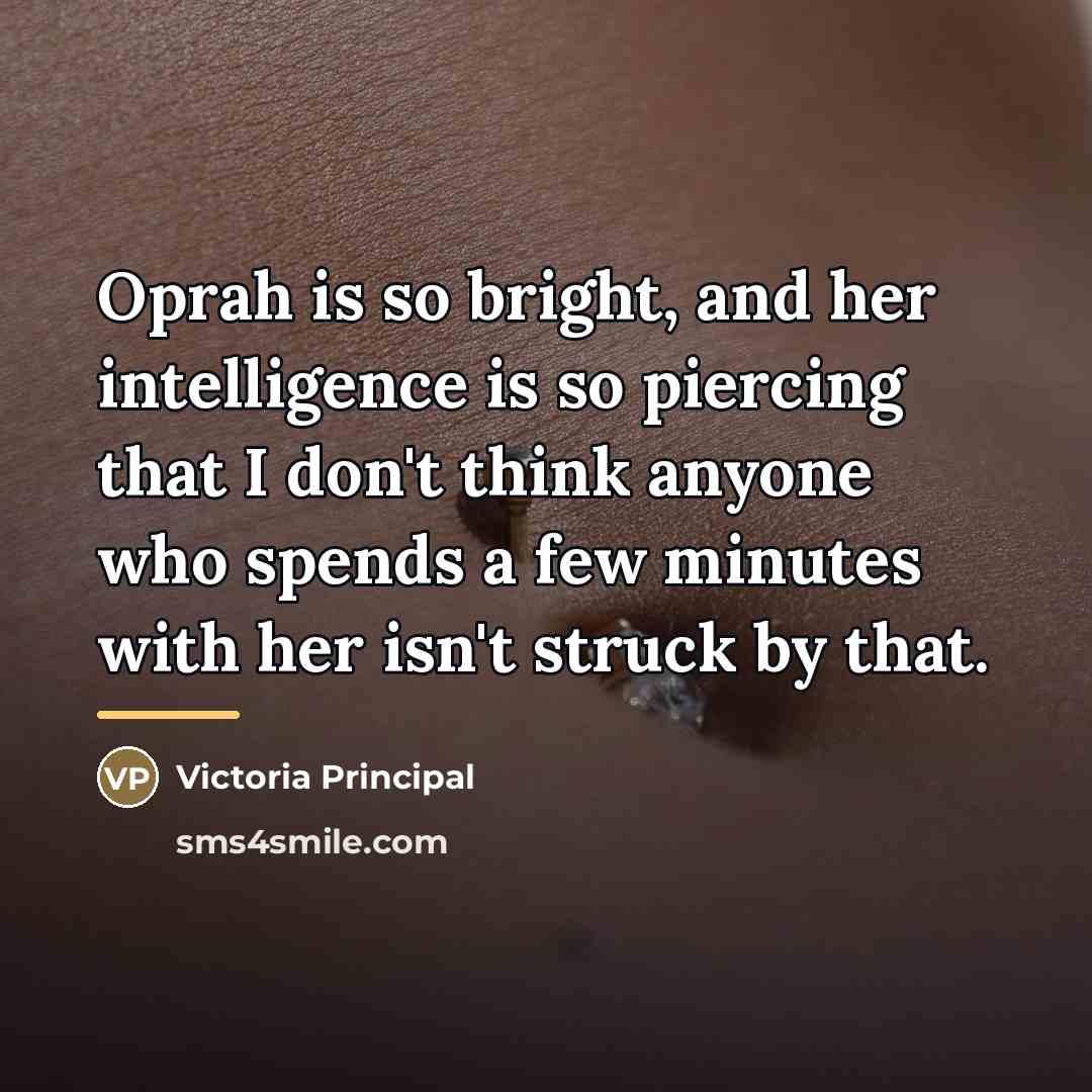 “Oprah is so bright, and her intelligence is so piercing…” quote by Victoria Principal